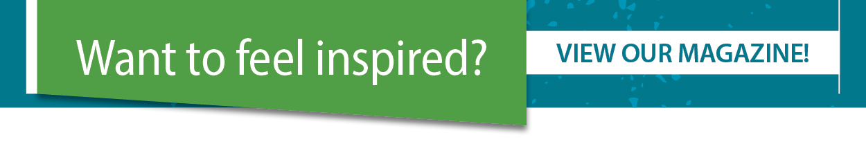 Want to feel inspired? View Our Magazine!